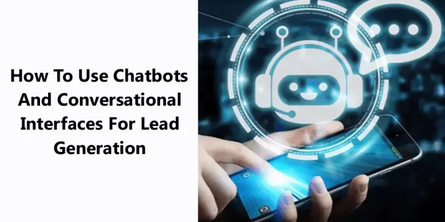 How To Use Chatbots And Conversational Interfaces For Lead Generation